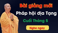 Bài giảng mới Pháp hội địa Tạng cuối Tháng 5...